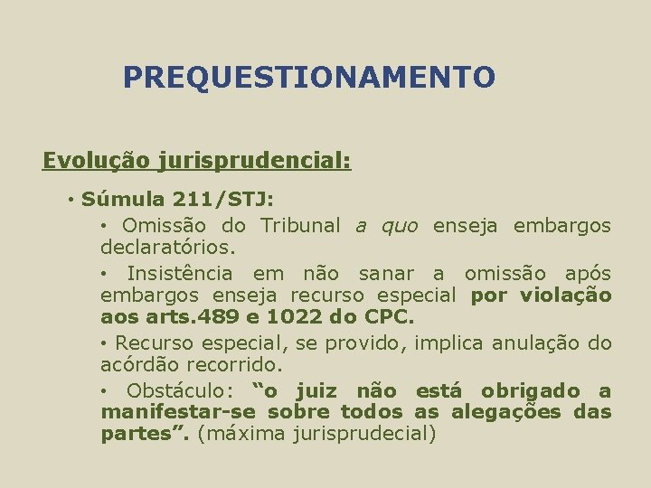 PREQUESTIONAMENTO Evolução jurisprudencial: • Súmula 211/STJ: • Omissão do Tribunal a quo enseja embargos