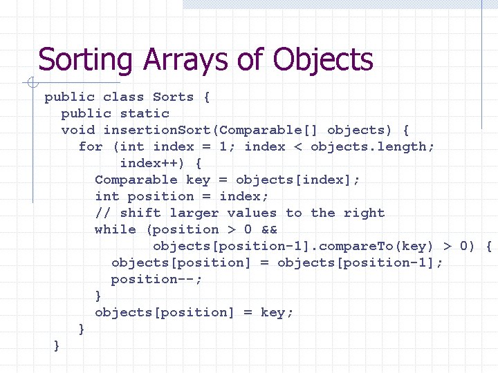 Sorting Arrays of Objects public class Sorts { public static void insertion. Sort(Comparable[] objects)