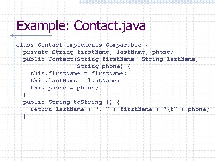 Example: Contact. java class Contact implements Comparable { private String first. Name, last. Name,
