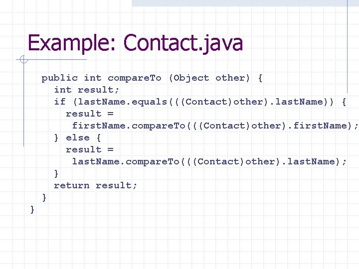 Example: Contact. java public int compare. To (Object other) { int result; if (last. Example: Contact. java public int compare. To (Object other) { int result; if (last.