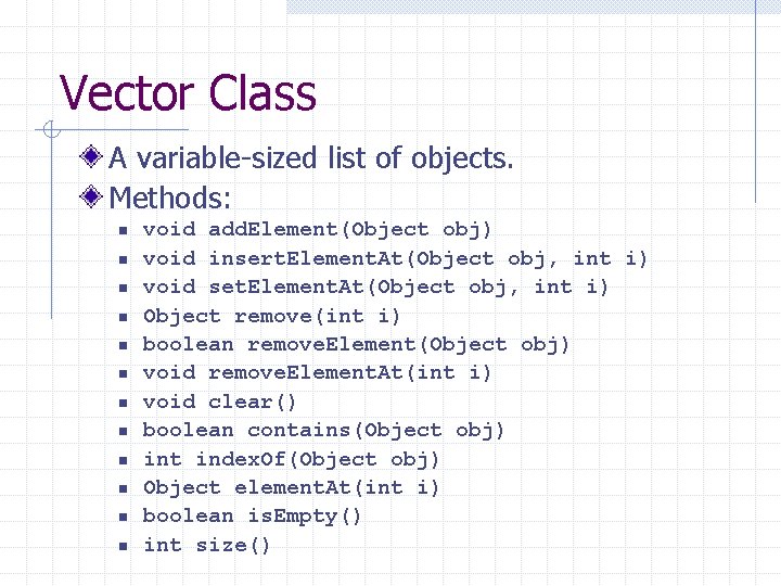 Vector Class A variable-sized list of objects. Methods: n n n void add. Element(Object