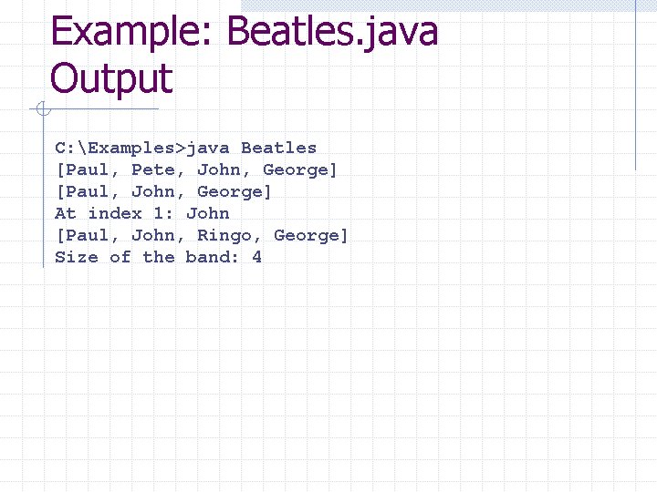 Example: Beatles. java Output C: Examples>java Beatles [Paul, Pete, John, George] [Paul, John, George]