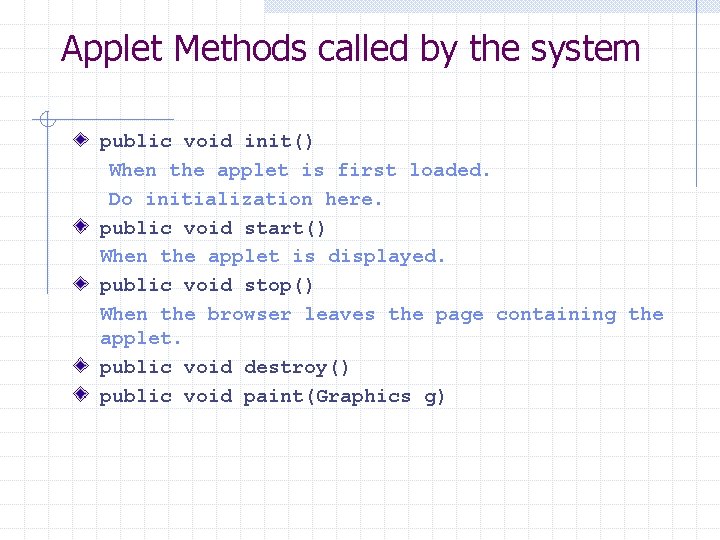 Applet Methods called by the system public void init() When the applet is first