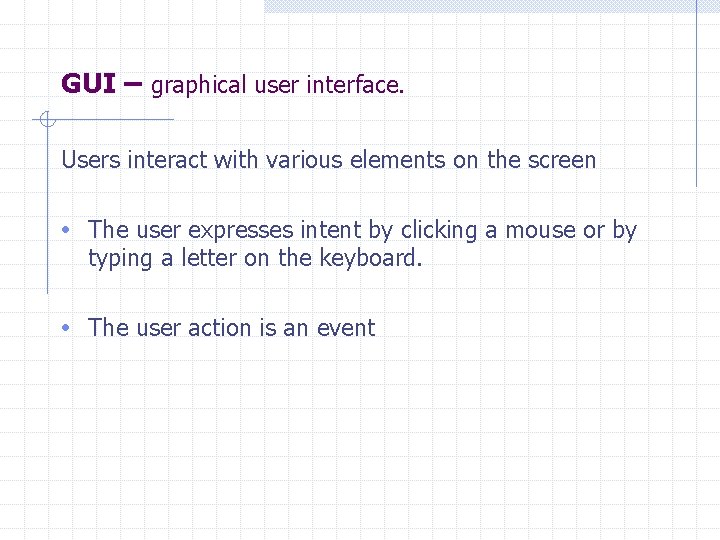 GUI – graphical user interface. Users interact with various elements on the screen •