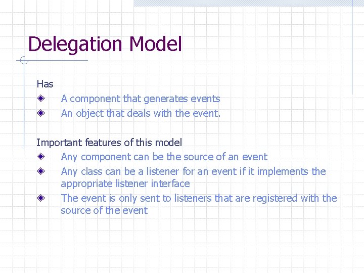 Delegation Model Has A component that generates events An object that deals with the