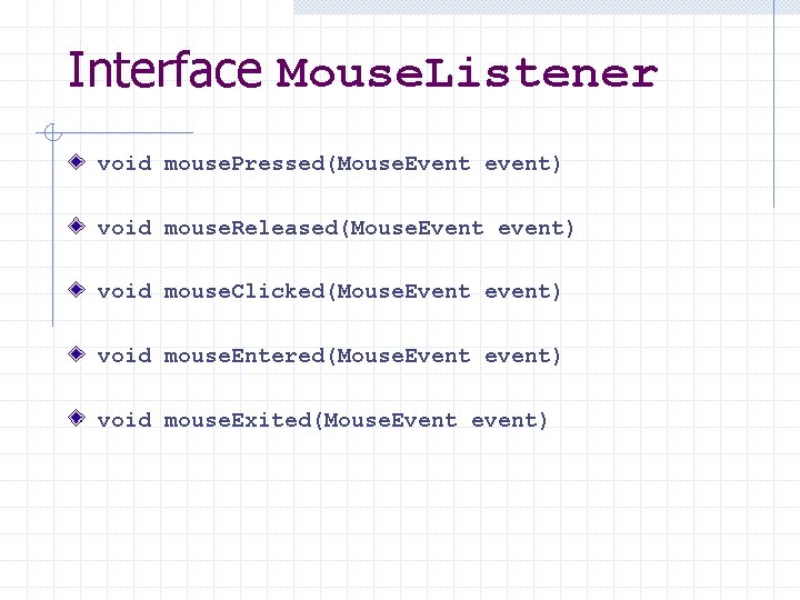Interface Mouse. Listener void mouse. Pressed(Mouse. Event event) void mouse. Released(Mouse. Event event) void
