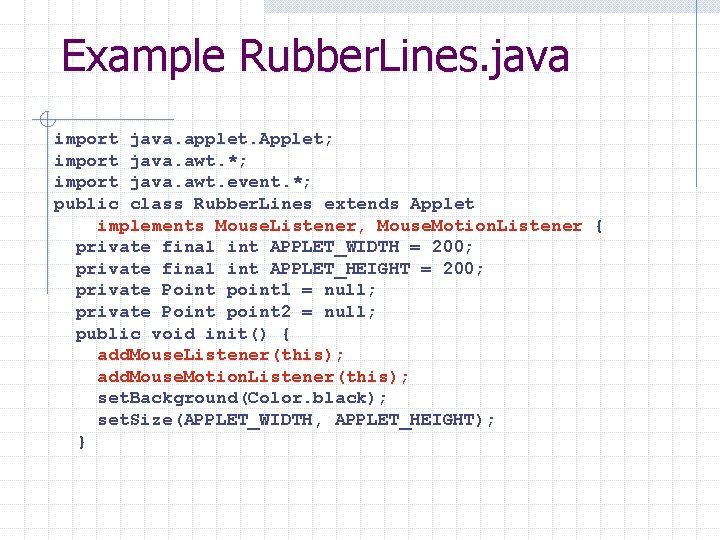 Example Rubber. Lines. java import java. applet. Applet; import java. awt. *; import java.