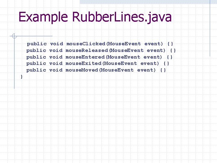 Example Rubber. Lines. java public void mouse. Clicked(Mouse. Event event) {} public void mouse.