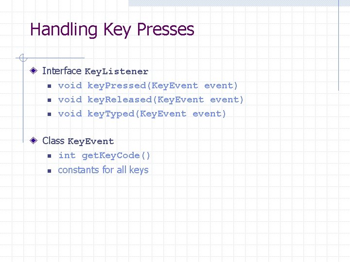 Handling Key Presses Interface Key. Listener n void key. Pressed(Key. Event event) n void