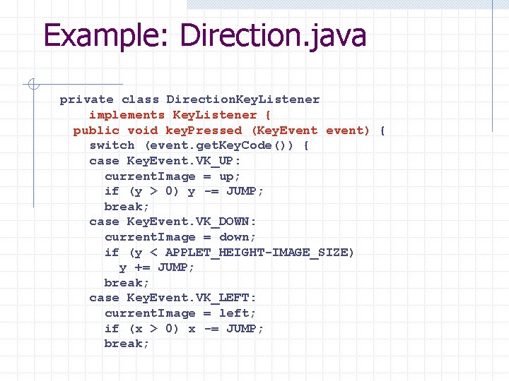 Example: Direction. java private class Direction. Key. Listener implements Key. Listener { public void