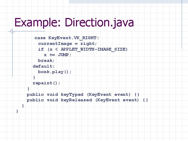 Example: Direction. java case Key. Event. VK_RIGHT: current. Image = right; if (x <