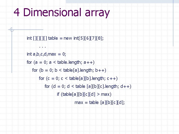 4 Dimensional array int [][] table = new int[5][6][7][8]; . . . int a,