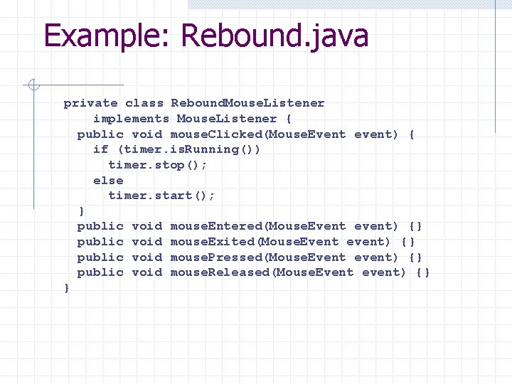 Example: Rebound. java private class Rebound. Mouse. Listener implements Mouse. Listener { public void Example: Rebound. java private class Rebound. Mouse. Listener implements Mouse. Listener { public void