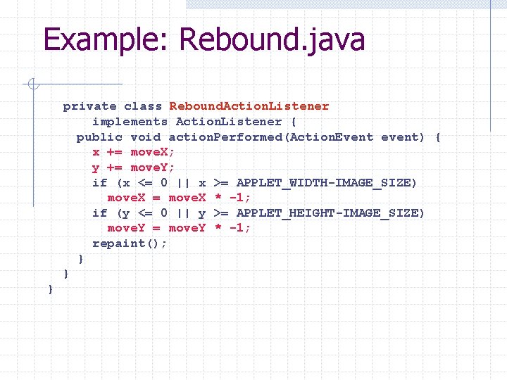 Example: Rebound. java private class Rebound. Action. Listener implements Action. Listener { public void Example: Rebound. java private class Rebound. Action. Listener implements Action. Listener { public void