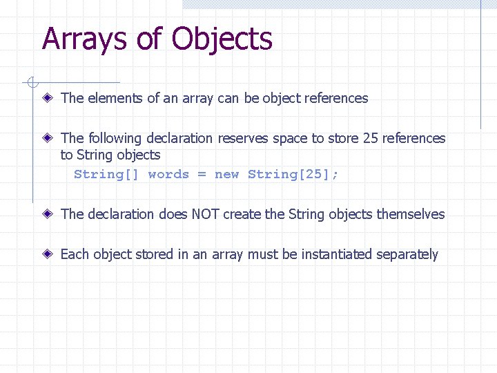Arrays of Objects The elements of an array can be object references The following