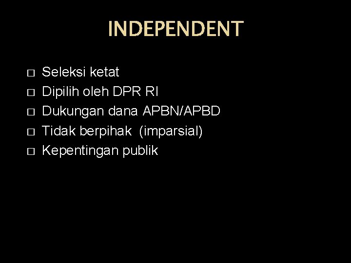 INDEPENDENT � � � Seleksi ketat Dipilih oleh DPR RI Dukungan dana APBN/APBD Tidak