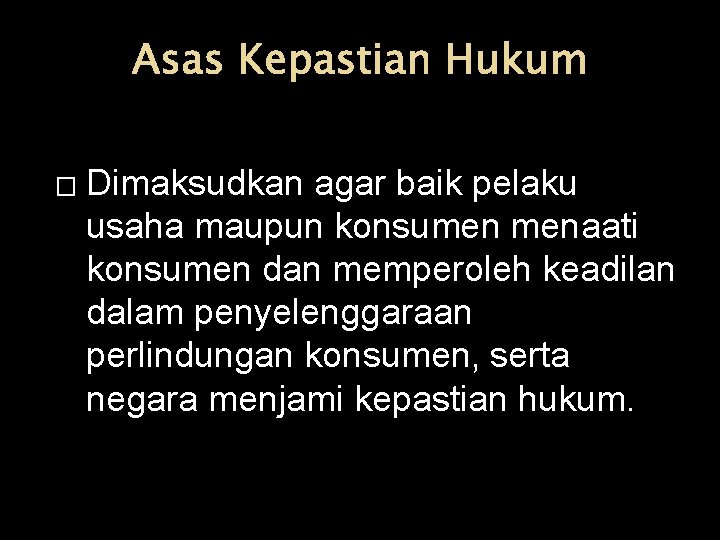 Asas Kepastian Hukum � Dimaksudkan agar baik pelaku usaha maupun konsumen menaati konsumen dan