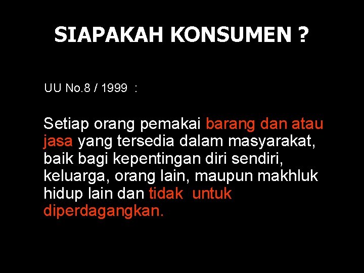 SIAPAKAH KONSUMEN ? UU No. 8 / 1999 : Setiap orang pemakai barang dan