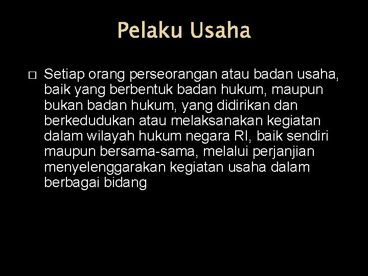 Pelaku Usaha � Setiap orang perseorangan atau badan usaha, baik yang berbentuk badan hukum,