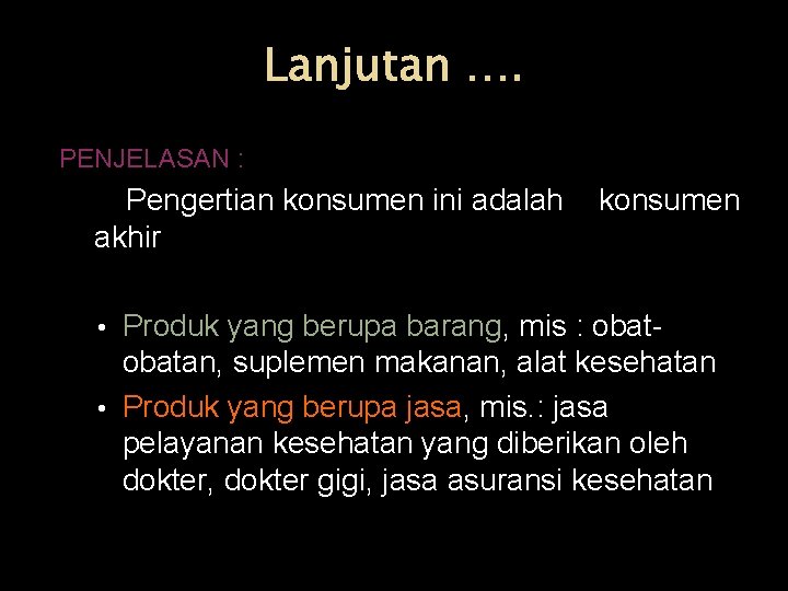 Lanjutan …. PENJELASAN : Pengertian konsumen ini adalah konsumen akhir Produk yang berupa barang,