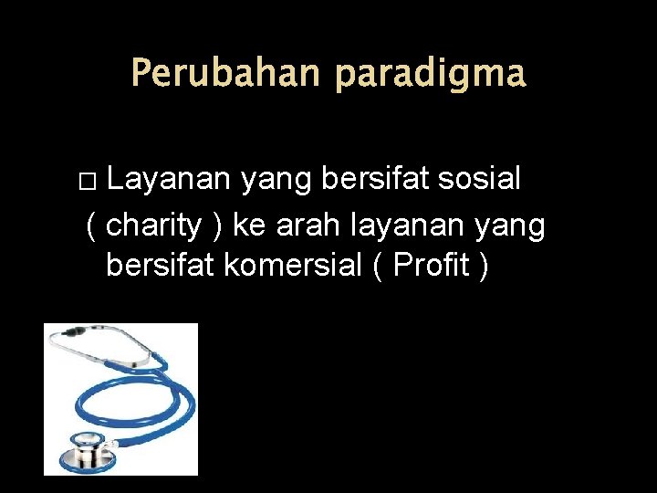 Perubahan paradigma Layanan yang bersifat sosial ( charity ) ke arah layanan yang bersifat