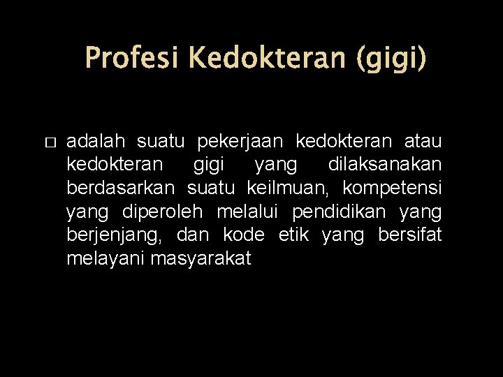 Profesi Kedokteran (gigi) � adalah suatu pekerjaan kedokteran atau kedokteran gigi yang dilaksanakan berdasarkan