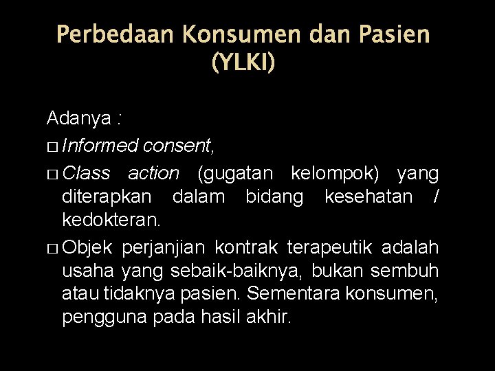 Perbedaan Konsumen dan Pasien (YLKI) Adanya : � Informed consent, � Class action (gugatan