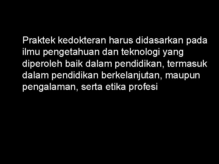 Praktek kedokteran harus didasarkan pada ilmu pengetahuan dan teknologi yang diperoleh baik dalam pendidikan,