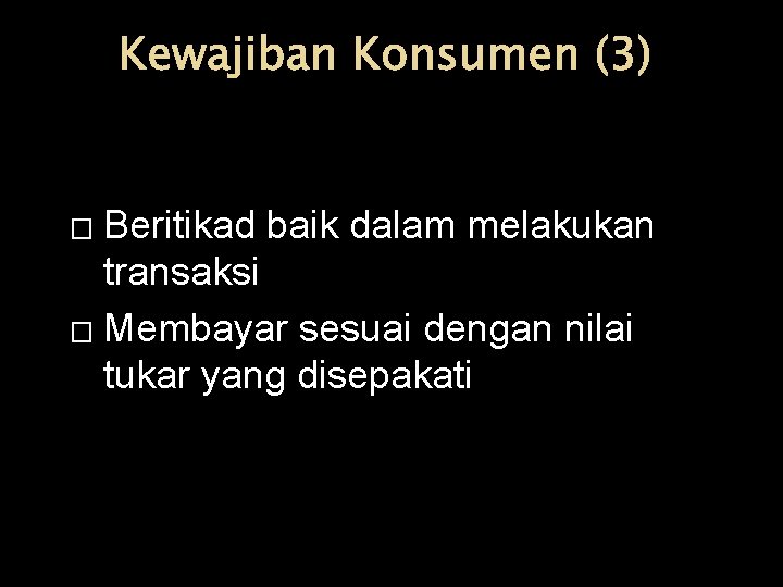 Kewajiban Konsumen (3) Beritikad baik dalam melakukan transaksi � Membayar sesuai dengan nilai tukar