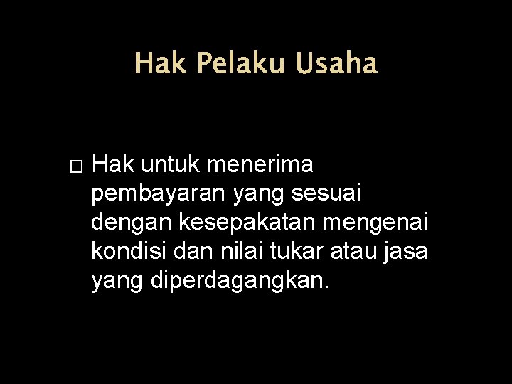 Hak Pelaku Usaha � Hak untuk menerima pembayaran yang sesuai dengan kesepakatan mengenai kondisi