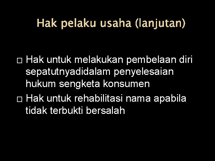 Hak pelaku usaha (lanjutan) Hak untuk melakukan pembelaan diri sepatutnyadidalam penyelesaian hukum sengketa konsumen