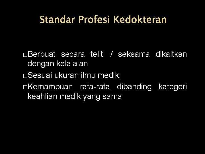 Standar Profesi Kedokteran �Berbuat secara teliti / seksama dikaitkan dengan kelalaian �Sesuai ukuran ilmu