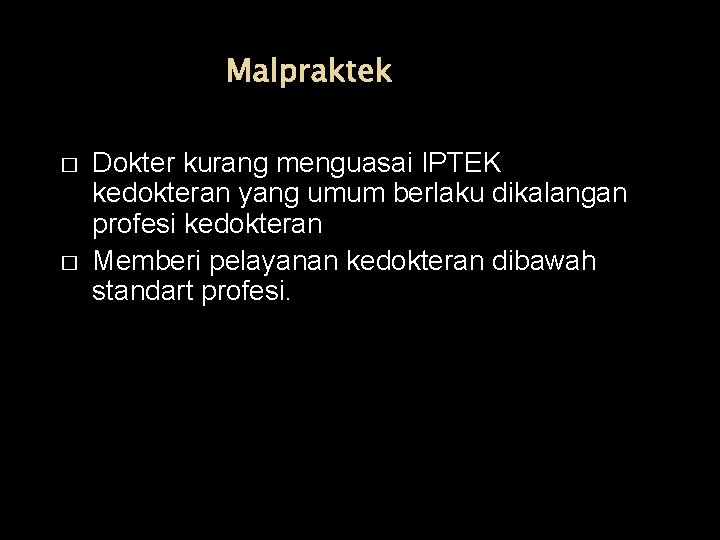 Malpraktek � � Dokter kurang menguasai IPTEK kedokteran yang umum berlaku dikalangan profesi kedokteran