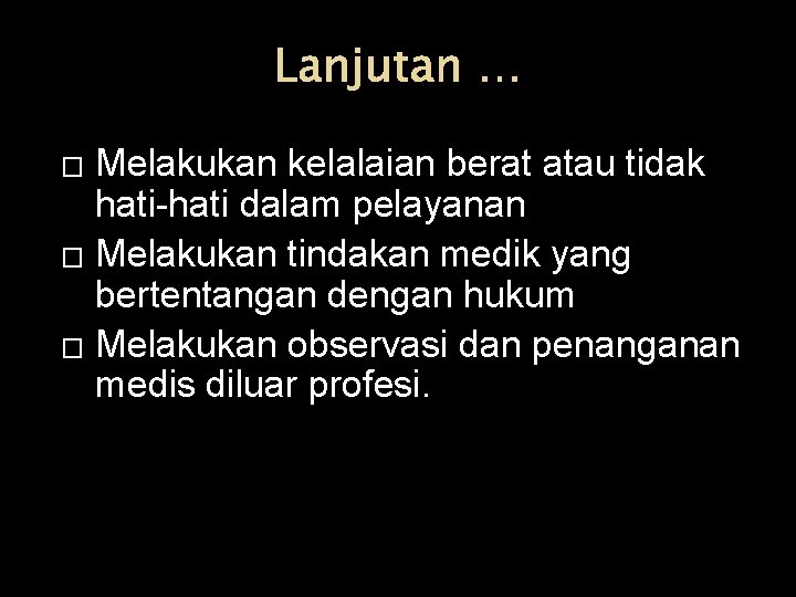 Lanjutan … Melakukan kelalaian berat atau tidak hati-hati dalam pelayanan � Melakukan tindakan medik