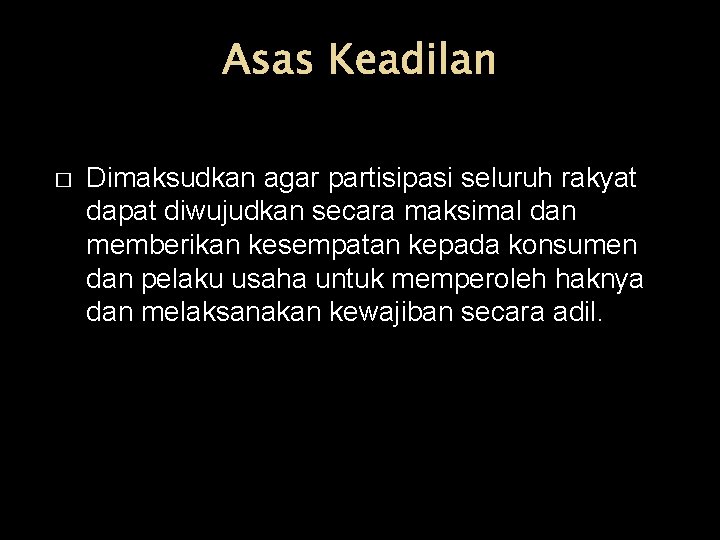 Asas Keadilan � Dimaksudkan agar partisipasi seluruh rakyat dapat diwujudkan secara maksimal dan memberikan