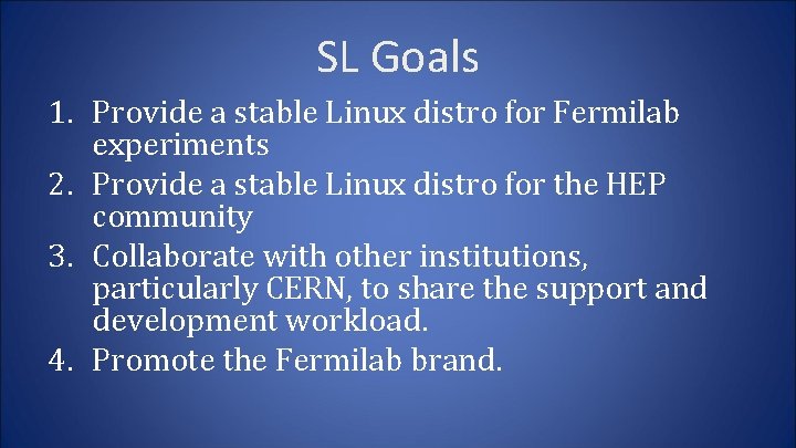 SL Goals 1. Provide a stable Linux distro for Fermilab experiments 2. Provide a