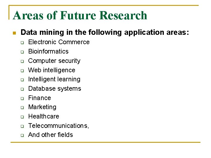 Areas of Future Research n Data mining in the following application areas: q q
