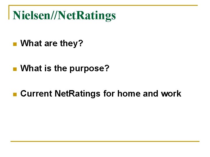 Nielsen//Net. Ratings n What are they? n What is the purpose? n Current Net.