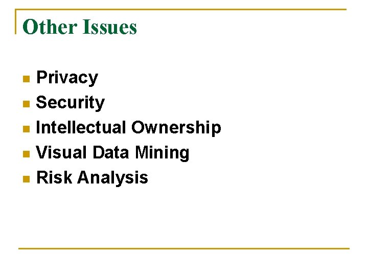 Other Issues Privacy n Security n Intellectual Ownership n Visual Data Mining n Risk