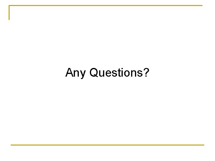 Any Questions? 
