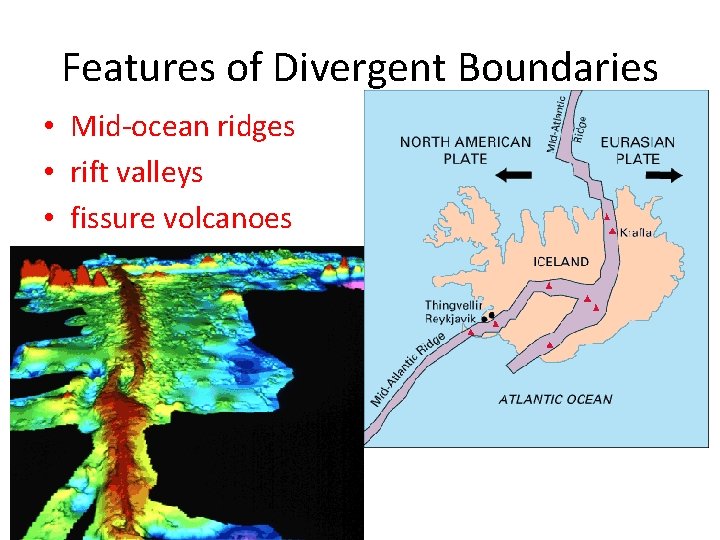 Features of Divergent Boundaries • Mid-ocean ridges • rift valleys • fissure volcanoes Features of Divergent Boundaries • Mid-ocean ridges • rift valleys • fissure volcanoes