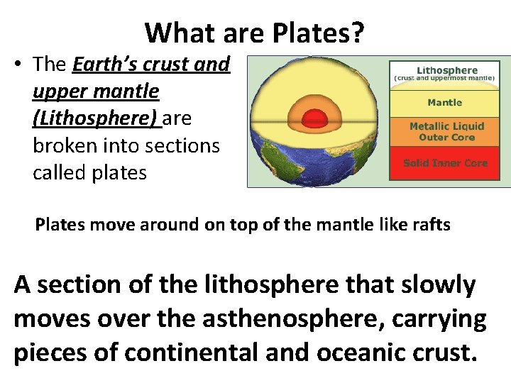 What are Plates? • The Earth’s crust and upper mantle (Lithosphere) are broken into What are Plates? • The Earth’s crust and upper mantle (Lithosphere) are broken into