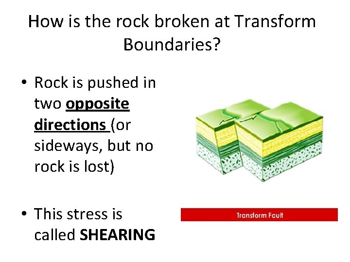 How is the rock broken at Transform Boundaries? • Rock is pushed in two How is the rock broken at Transform Boundaries? • Rock is pushed in two