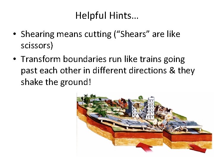Helpful Hints… • Shearing means cutting (“Shears” are like scissors) • Transform boundaries run Helpful Hints… • Shearing means cutting (“Shears” are like scissors) • Transform boundaries run