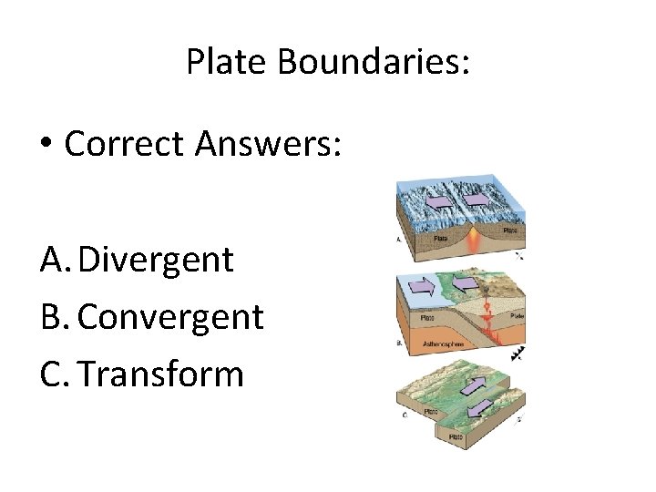 Plate Boundaries: • Correct Answers: A. Divergent B. Convergent C. Transform Plate Boundaries: • Correct Answers: A. Divergent B. Convergent C. Transform