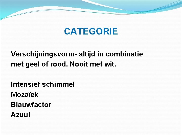 CATEGORIE Verschijningsvorm- altijd in combinatie met geel of rood. Nooit met wit. Intensief schimmel