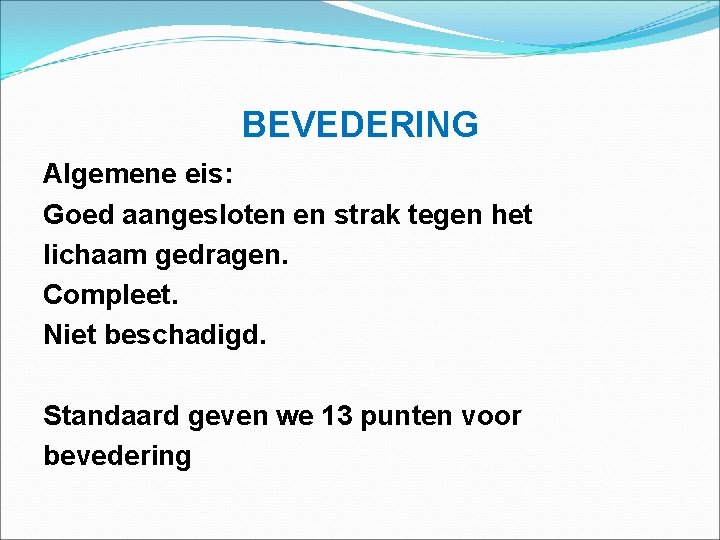 BEVEDERING Algemene eis: Goed aangesloten en strak tegen het lichaam gedragen. Compleet. Niet beschadigd.