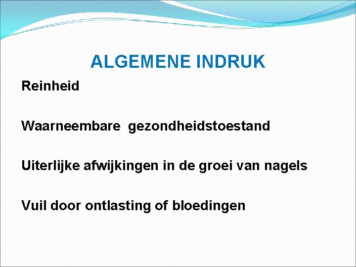 ALGEMENE INDRUK Reinheid Waarneembare gezondheidstoestand Uiterlijke afwijkingen in de groei van nagels Vuil door