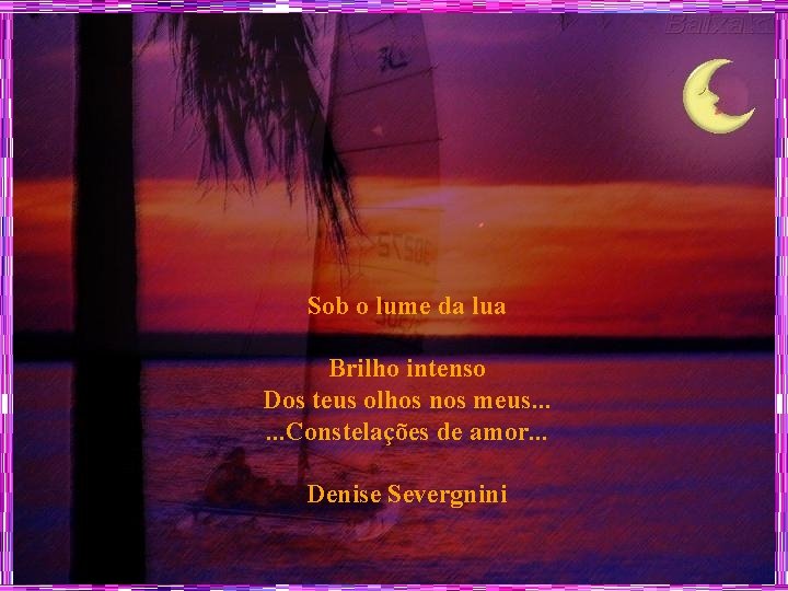 Sob o lume da lua Brilho intenso Dos teus olhos nos meus. . .