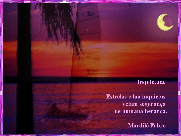 Inquietude Estrelas e lua inquietas velam segurança de humana herança. Mardilê Fabre 